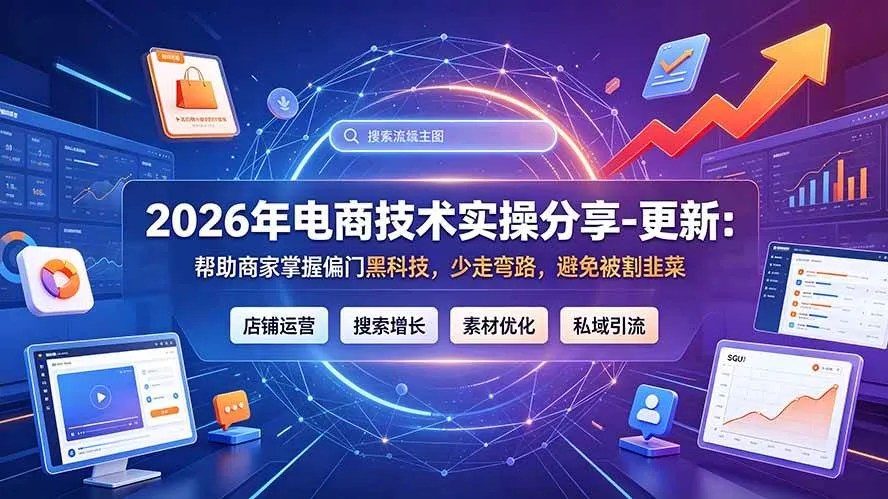 (20581期)2026年电商技术实操分享-更新9月:帮助商家掌握偏门黑科技,少走弯路,避免被割韭菜-706资源网