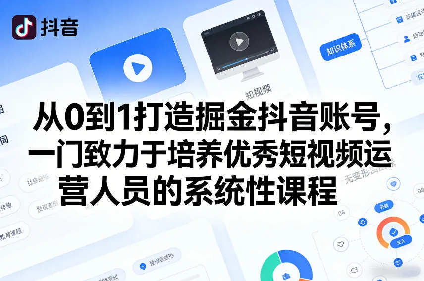 从0到1打造掘金抖音账号,一门致力于培养优秀短视频运营人员的系统性课程-706资源网