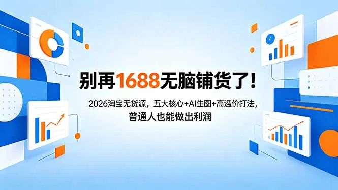 别再1688无脑铺货了！2026淘宝无货源，五大核心+AI生图+高溢价打法，普通人也能做出利润-706资源网