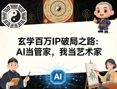 玄学百万IP破局之路：AI当管家，我当艺术家-706资源网