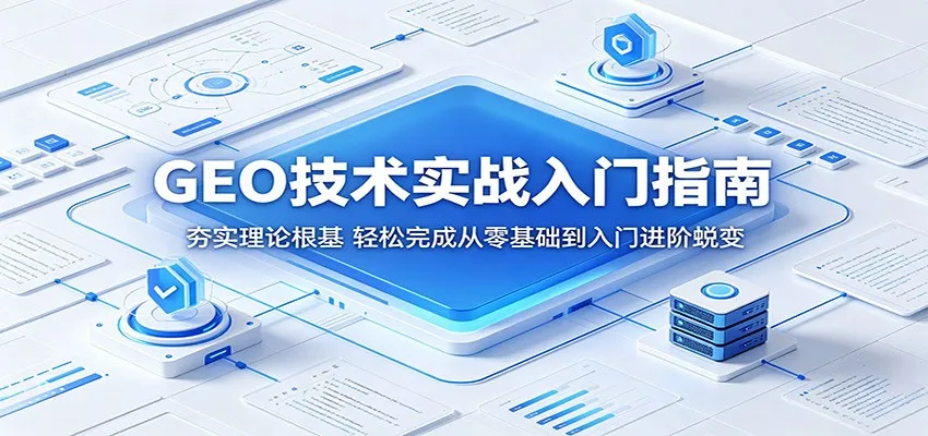 GEO技术实战入门指南：夯实理论根基，轻松完成从零基础到入门进阶蜕变-706资源网