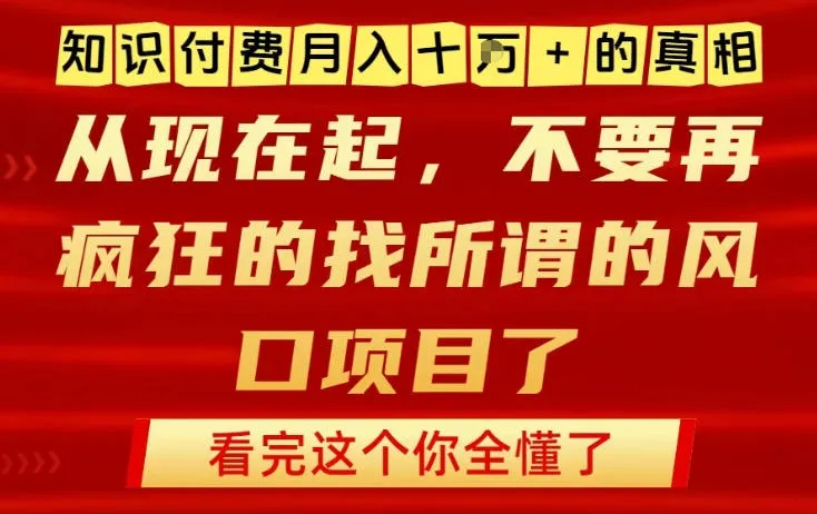知识付费月入10个W的真相，做网创项目这一个就够了，不要再疯狂的找所谓的风口项目【揭秘】-706资源网