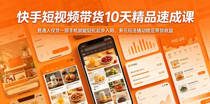 快手短视频带货10天精品速成课，普通人仅凭一部手机就能轻松起步入局，多元玩法撬动稳定带货收益-706资源网