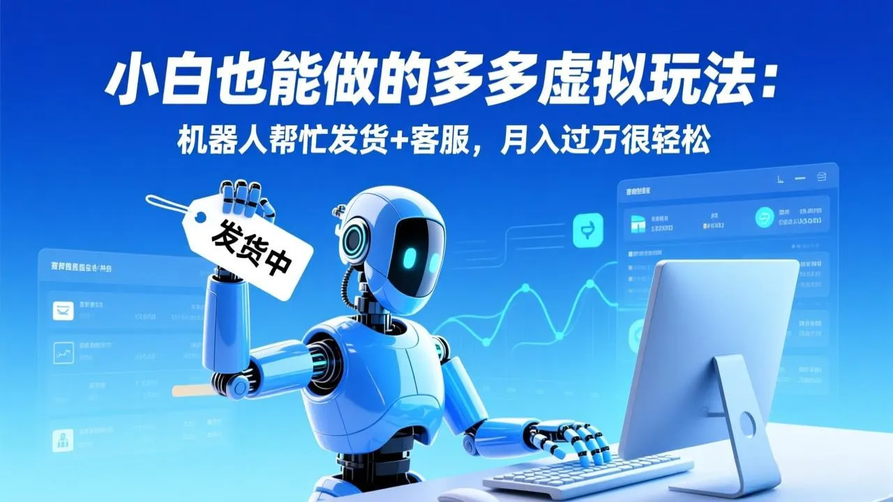 小白也能做的多多虚拟玩法:机器人帮忙发货+客服,月入过万很轻松-706资源网