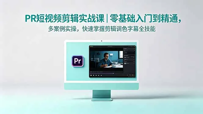 PR短视频剪辑实战课|零基础入门到精通,多案例实操,快速掌握剪辑调色字幕全技能-706资源网