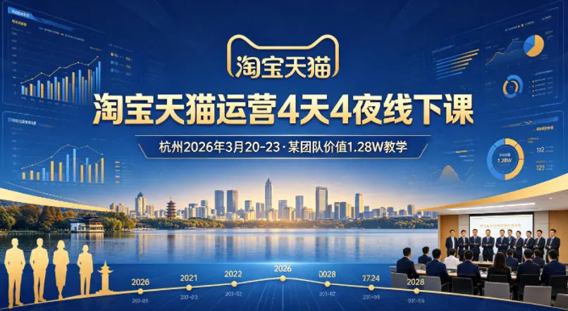 淘宝天猫运营4天4夜杭州2026年3月20-23线下课，某团队价值1.28W的教学-706资源网