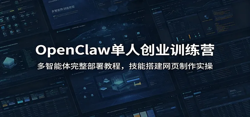 OpenClaw单人创业训练营：多智能体完整部署教程，技能搭建网页制作实操-706资源网