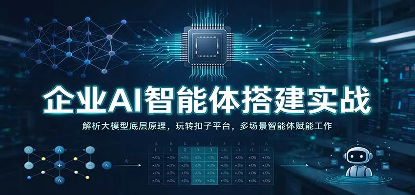 企业AI智能体搭建实战：解析大模型底层原理，玩转扣子平台，多场景智能体赋能工作-706资源网