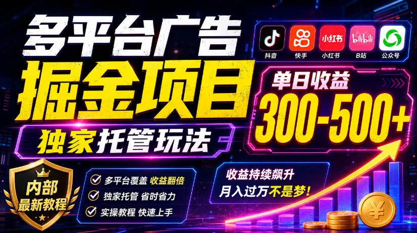 多平台广告掘金项目，独家托管玩法，一天300-500+，内部最新教程【揭秘】-706资源网