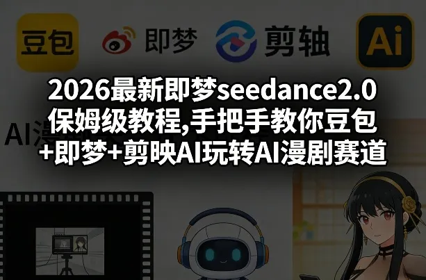 2026最新即梦seedance2.0保姆级教程,手把手教你豆包+即梦+剪映AI玩转AI漫剧赛道-706资源网