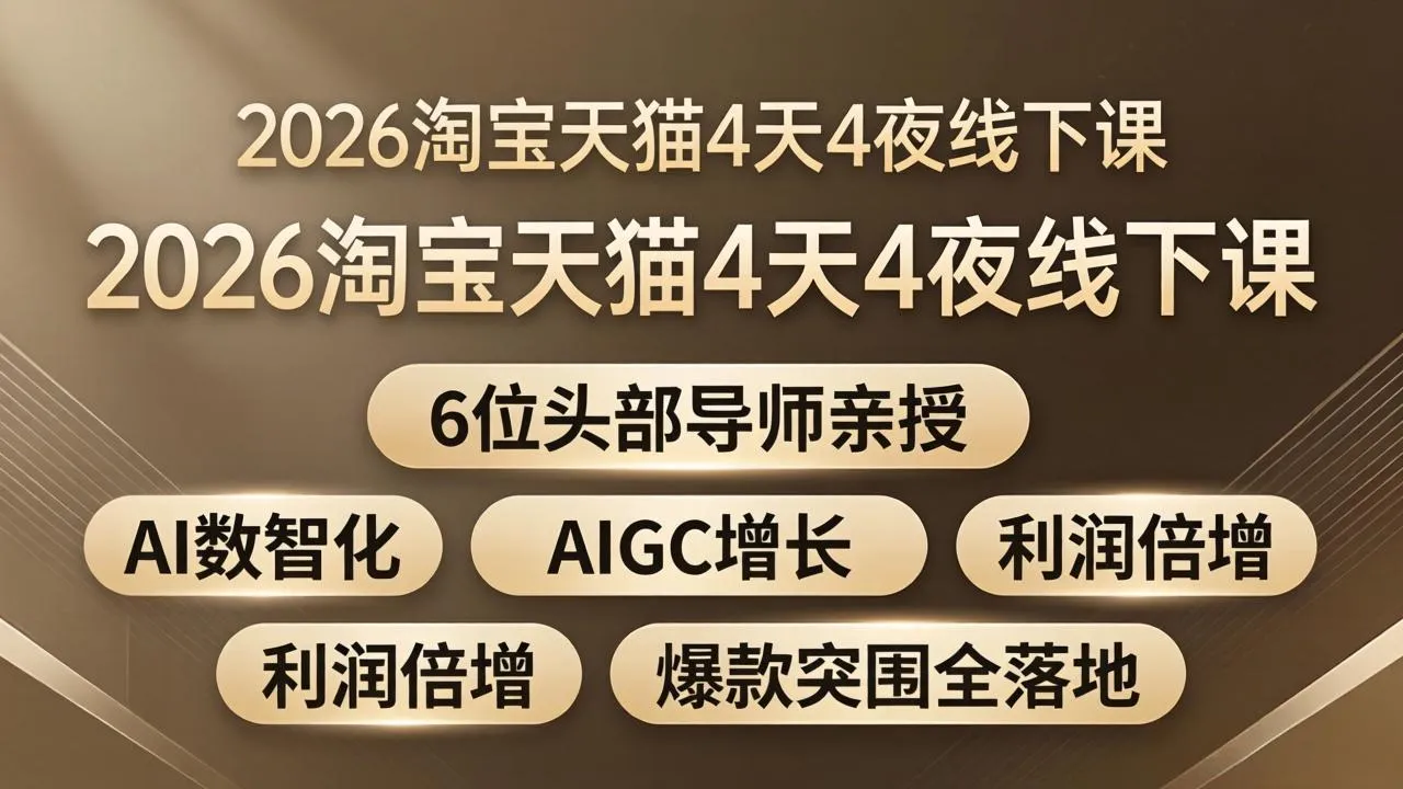 2026淘宝天猫4天4夜线下课：6位头部导师亲授，AI数智化+AIGC增长+利润倍增+爆款突围全落地-706资源网