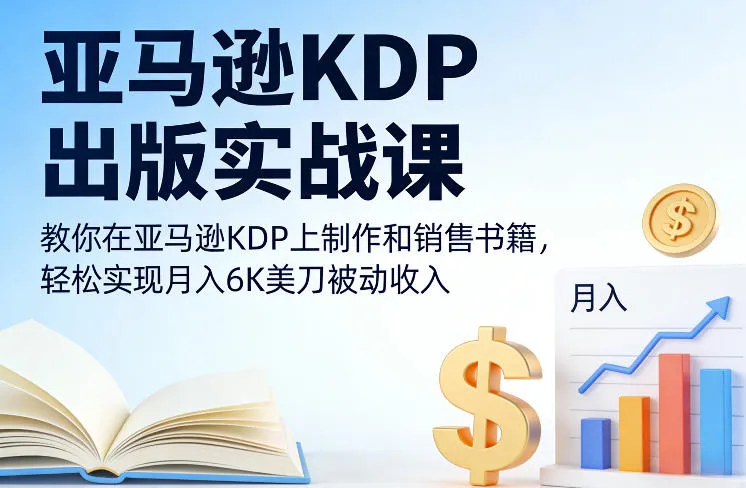 亚马逊KDP出版实战课，教你在亚马逊KDP上制作和销售书籍，轻松实现月入6K美刀被动收入-706资源网