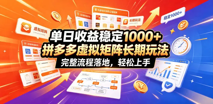 单日收益稳定1000+，拼多多虚拟矩阵长期玩法，完整流程落地，轻松上手【揭秘】-706资源网