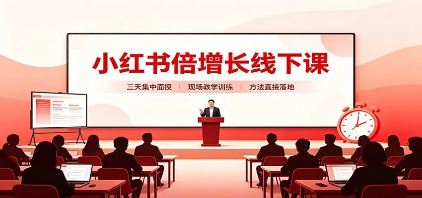 小红书倍增长线下课:三天集中面授,拆解选品、素材制作与起号全链路-706资源网