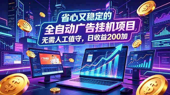 全自动广告挂机项目,全程无需人工值守。稳定创收每日收益200+-706资源网
