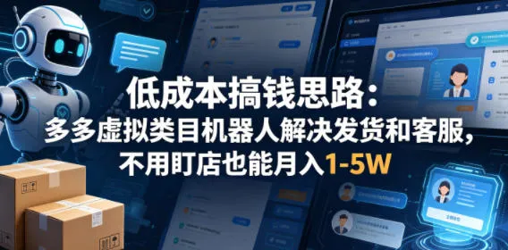 低成本搞钱思路：多多虚拟类目机器人解决发货和客服，不用盯店也能月入1-5W【揭秘】-706资源网