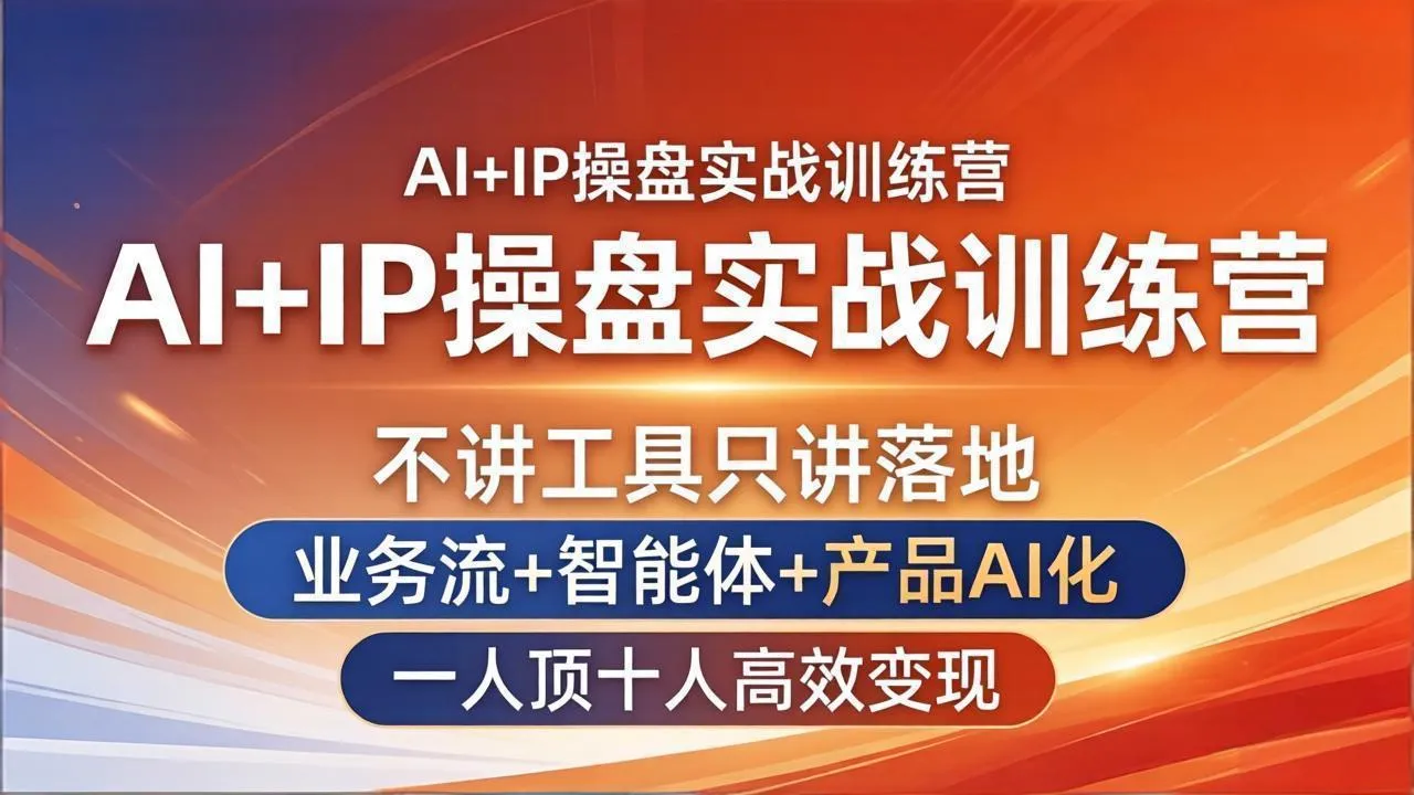 AI+IP操盘实战训练营：不讲工具只讲落地，业务流+智能体+产品AI化，一人顶十人高效变现-706资源网