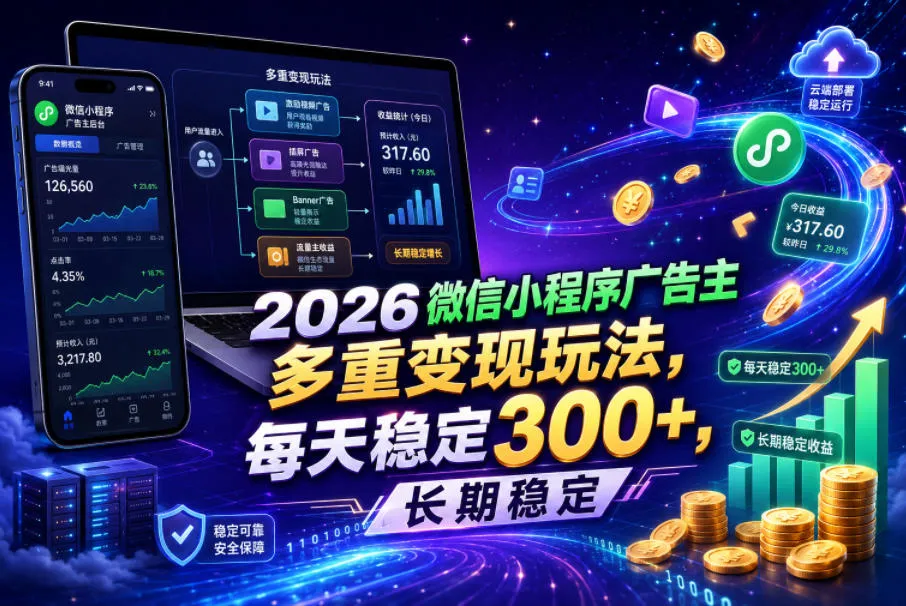 2026微信小程序广告主，多重变现玩法，每天稳定300+，长期稳定【揭秘】-706资源网