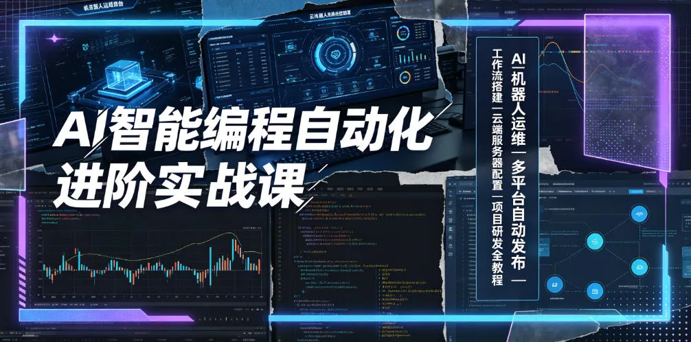 AI智能编程自动化进阶实战课｜AI机器人运维、多平台自动发布、工作流搭建、云端服务器配置与项目研发全教程-706资源网