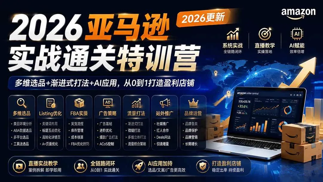 （20747期）2026亚马逊实战通关特训营-更新1001，多维选品+渐进式打法+AI应用，从0到1打造盈利店铺