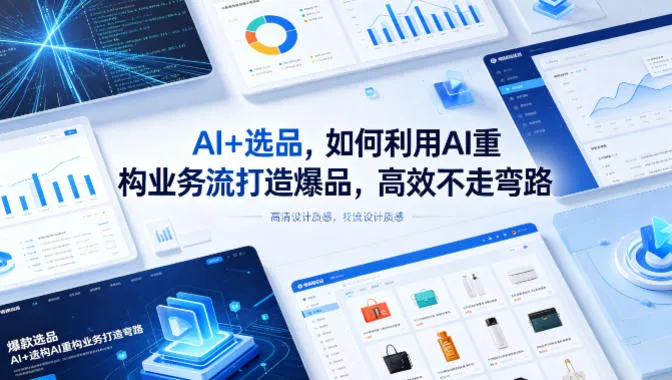 AI+选品，如何利用AI重构业务流打造爆品，高效不走弯路-706资源网