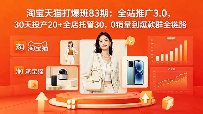 2026淘宝天猫打爆班83期：全站推广3.0，30天投产20+全店托管30，0销量到爆款群全链路-706资源网