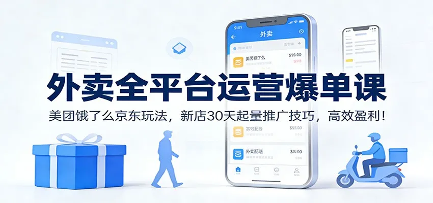 外卖全平台运营爆单课：美团饿了么京东玩法，新店30天起量推广技巧，高效盈利！-706资源网