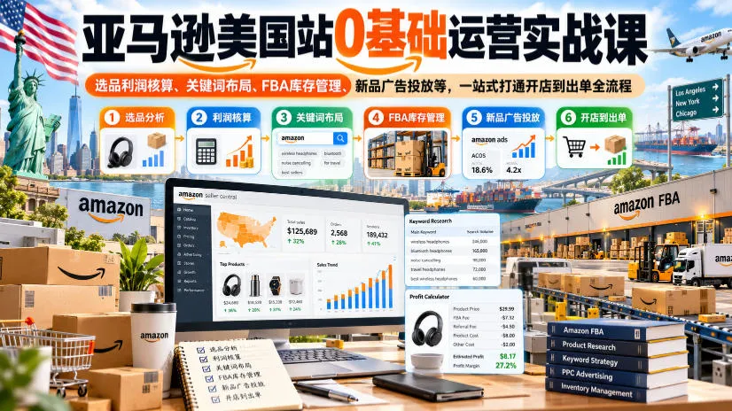 亚马逊美国站0基础运营实战课｜选品利润核算、关键词布局、FBA库存管理、新品广告投放等，一站式打通开店到出单全流程-706资源网