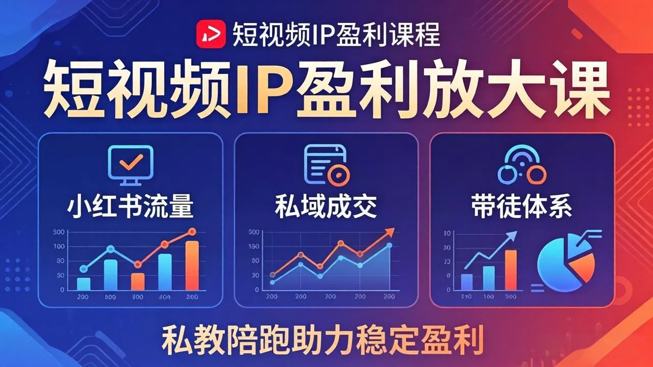 短视频IP盈利放大课：小红书流量+私域成交+带徒体系，私教陪跑助力稳定盈利-706资源网