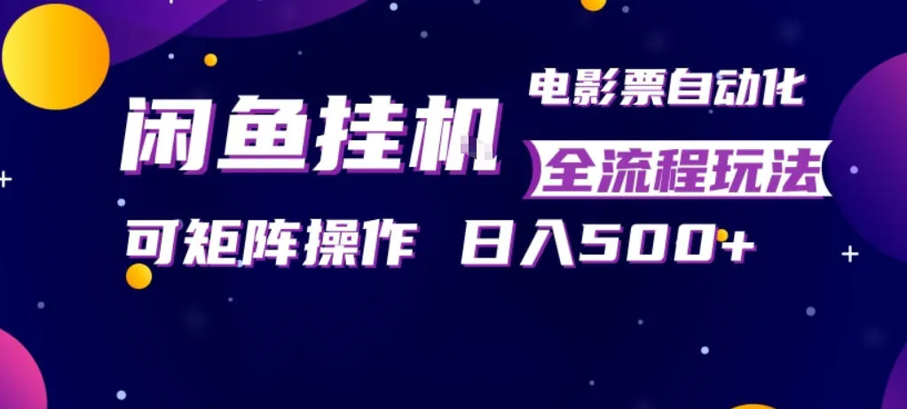 闲鱼全自动售卖电影票，全程挂G，可矩阵操作，小白轻松上手日入5张，稳定副业【揭秘】-706资源网