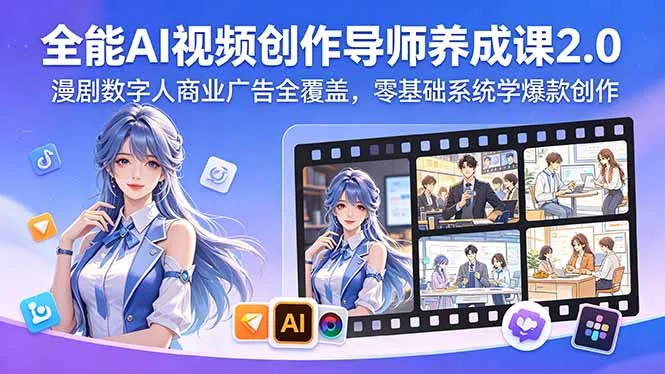全能AI视频创作导师养成课2.0，漫剧数字人商业广告全覆盖，零基础系统学爆款创作-706资源网