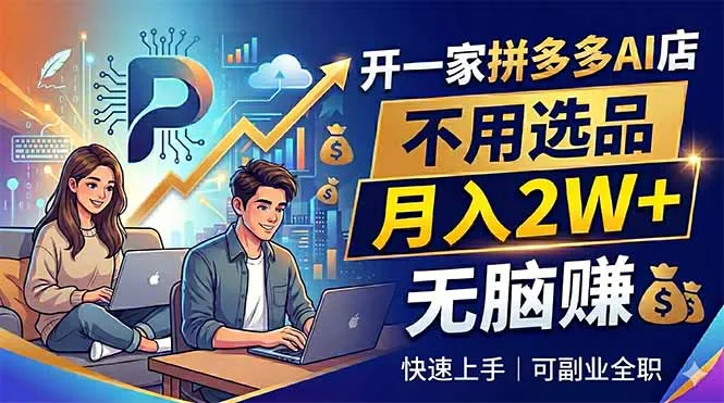 开一家拼多多AI店，不用选品，月入2W+，无脑赚，可副业全职-706资源网
