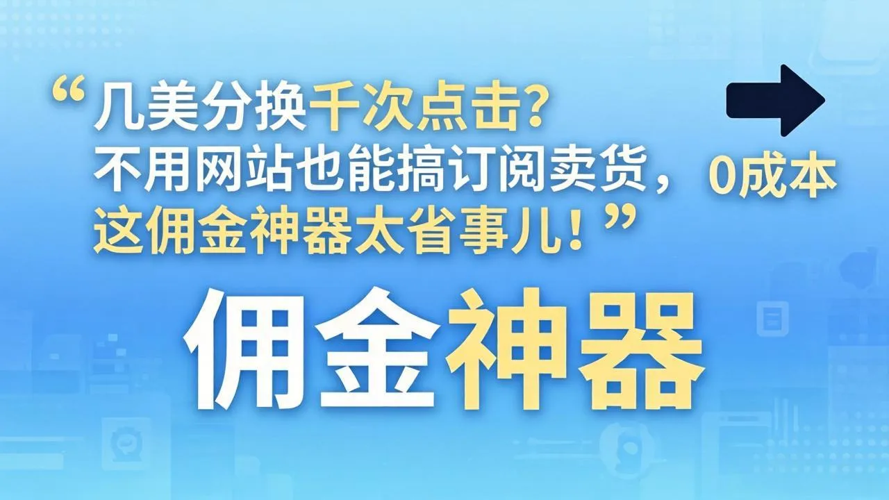 几美分换千次点击？不用网站也能搞订阅卖货，这佣金神器太省事儿！-706资源网
