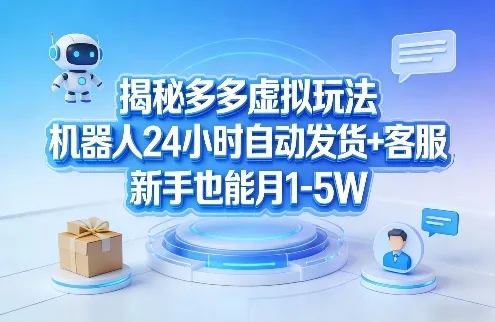 揭秘多多虚拟玩法，机器人24小时自动发货+客服，新手也能月1-5W！-706资源网