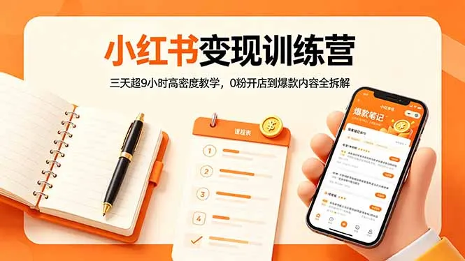 小红书变现训练营：三天超9小时高密度教学，0粉开店到爆款内容全拆解-706资源网