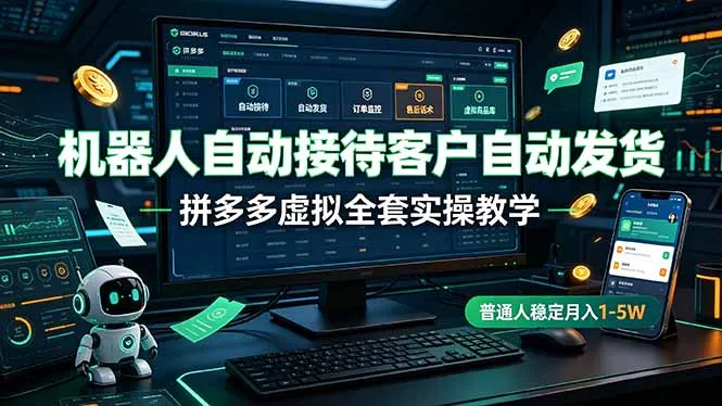 机器人自动接待客户自动发货，拼多多虚拟全套实操教学，普通人稳定月入 1-5W-706资源网