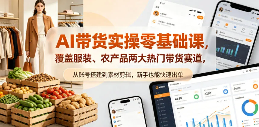 AI带货实操零基础课，覆盖服装、农产品两大热门带货赛道，从账号搭建到素材剪辑，新手也能快速出单-706资源网