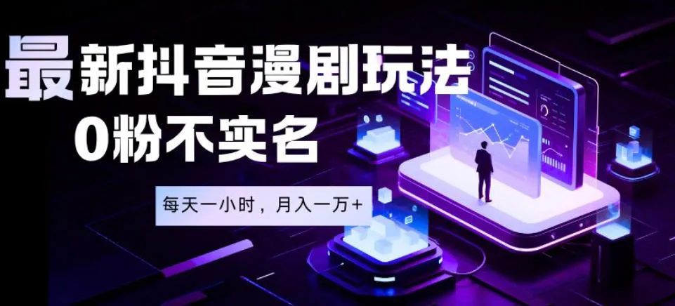 最新蓝海风口项目，抖音漫剧，0粉不实名每天一小时，月入1W+【揭秘】-706资源网