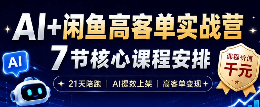 AI+闲鱼高客单实战营，AI提效上架，高客单变现，一台电脑，一部手机，零囤货，15天卖了14W+-706资源网