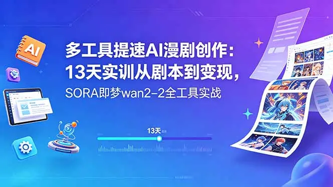多工具提速AI漫剧创作：13天实训从剧本到变现，SORA即梦wan2-2全工具实战-706资源网