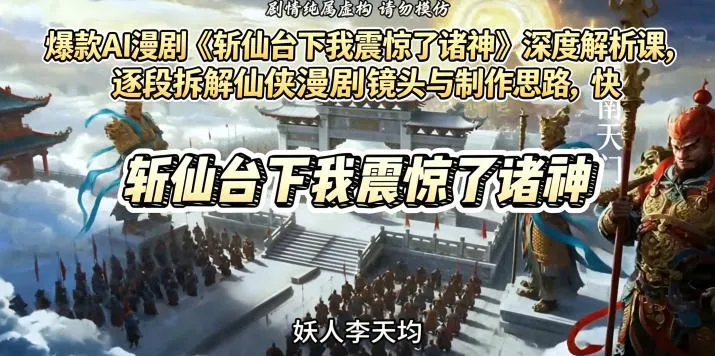 爆款AI漫剧《斩仙台下我震惊了诸神》深度解析课,逐段拆解仙侠漫剧镜头与制作思路,快速复刻爆款创作模式-706资源网