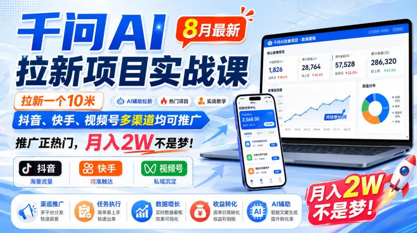 千问AI拉新项目实战课8月最新,拉新一个10米,抖音、快手、视频号多渠道均可推广,推广正热门,月入2W不是梦!(更新0929)