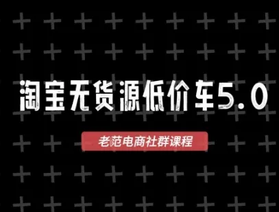 淘宝无货源价车5.0，2026最新VIP淘宝无货源课程，1688代发，蓝海选品，零成本创业首选（更新26年9月26日）-706资源网
