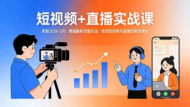 短视频+直播实战课-更新2026-3月：掌握最新流量玩法，实现短视频与直播的高效增长-706资源网