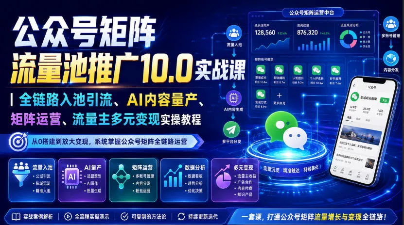 公众号矩阵流量池推广10.0实战课｜全链路入池引流、AI内容量产、矩阵运营、流量主多元变现实操教程-706资源网