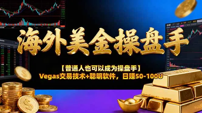 海外美金操盘手技术【普通人操盘手手册】Vegas交易技术+聪明软件，日赚50-100U-706资源网