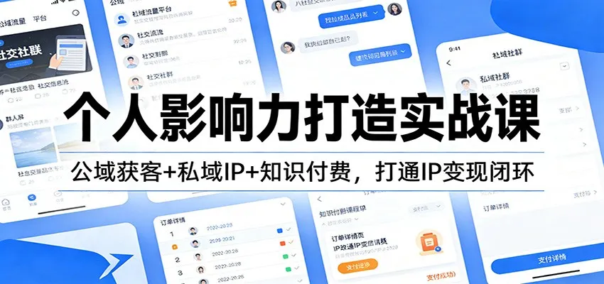 个人影响力打造实战课：公域获客+私域IP+知识付费，打通IP变现闭环-706资源网