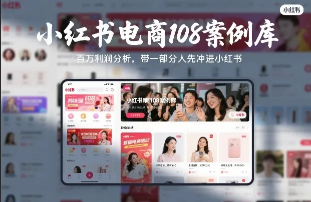 小红书电商108案例库，百W利润分析，带一部分人先冲进小红书【文档】-706资源网