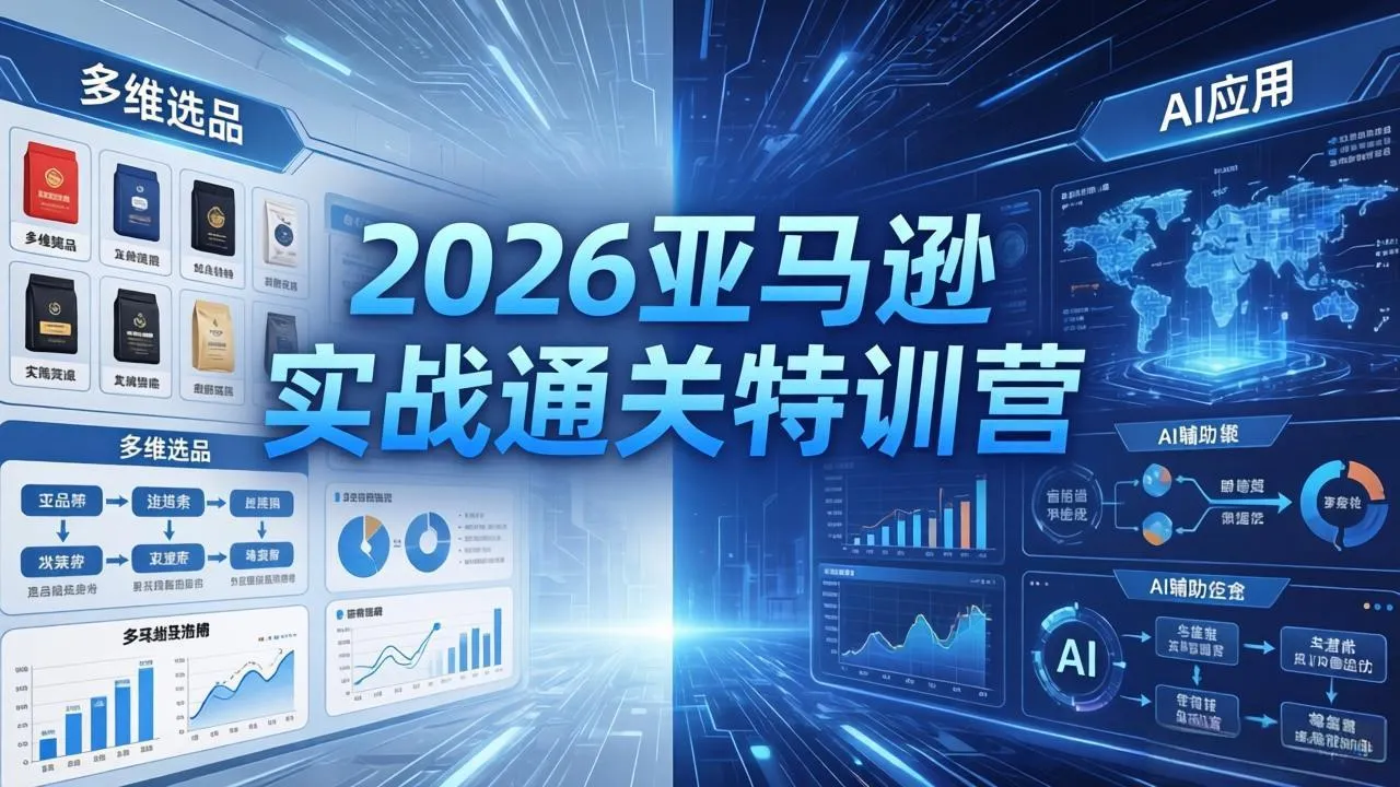 2026亚马逊实战通关特训营-5月8更新，多维选品+渐进式打法+AI应用，从0到1打造盈利店铺-706资源网