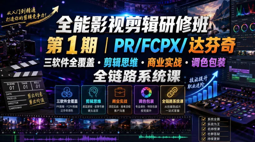 全能影视剪辑研修班第1期｜PR/FCPX/达芬奇三软件全覆盖・剪辑思维・商业实战・调色包装全链路系统课-706资源网
